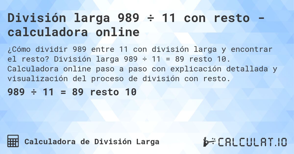 División larga 989 ÷ 11 con resto - calculadora online. División larga 989 ÷ 11 = 89 resto 10. Calculadora online paso a paso con explicación detallada y visualización del proceso de división con resto.