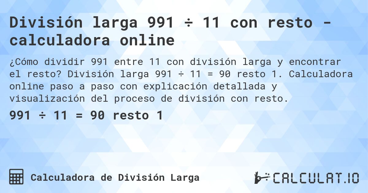 División larga 991 ÷ 11 con resto - calculadora online. División larga 991 ÷ 11 = 90 resto 1. Calculadora online paso a paso con explicación detallada y visualización del proceso de división con resto.