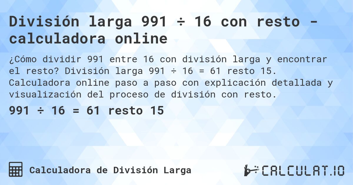 División larga 991 ÷ 16 con resto - calculadora online. División larga 991 ÷ 16 = 61 resto 15. Calculadora online paso a paso con explicación detallada y visualización del proceso de división con resto.