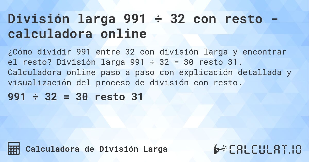 División larga 991 ÷ 32 con resto - calculadora online. División larga 991 ÷ 32 = 30 resto 31. Calculadora online paso a paso con explicación detallada y visualización del proceso de división con resto.