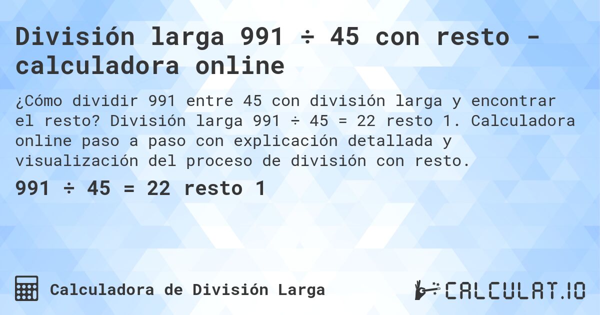 División larga 991 ÷ 45 con resto - calculadora online. División larga 991 ÷ 45 = 22 resto 1. Calculadora online paso a paso con explicación detallada y visualización del proceso de división con resto.