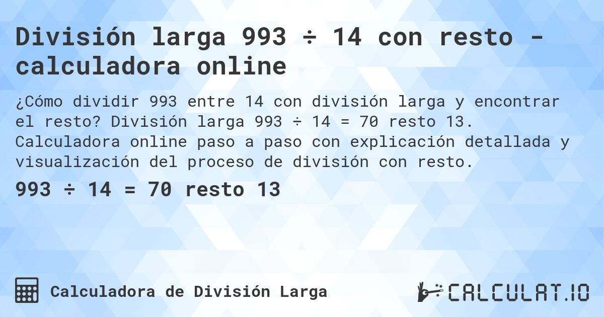 División larga 993 ÷ 14 con resto - calculadora online. División larga 993 ÷ 14 = 70 resto 13. Calculadora online paso a paso con explicación detallada y visualización del proceso de división con resto.