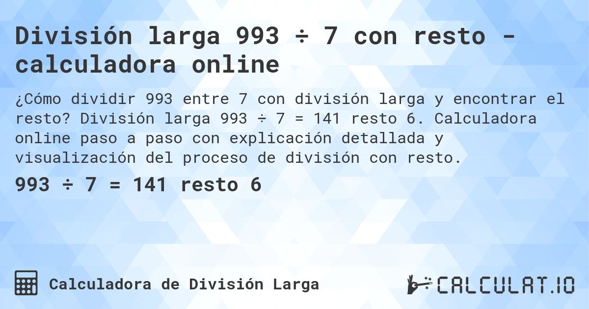 División larga 993 ÷ 7 con resto - calculadora online. División larga 993 ÷ 7 = 141 resto 6. Calculadora online paso a paso con explicación detallada y visualización del proceso de división con resto.