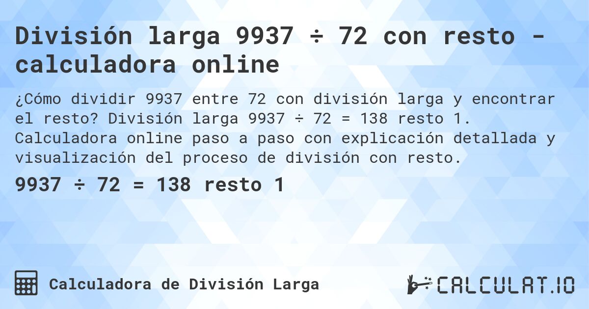 División larga 9937 ÷ 72 con resto - calculadora online. División larga 9937 ÷ 72 = 138 resto 1. Calculadora online paso a paso con explicación detallada y visualización del proceso de división con resto.