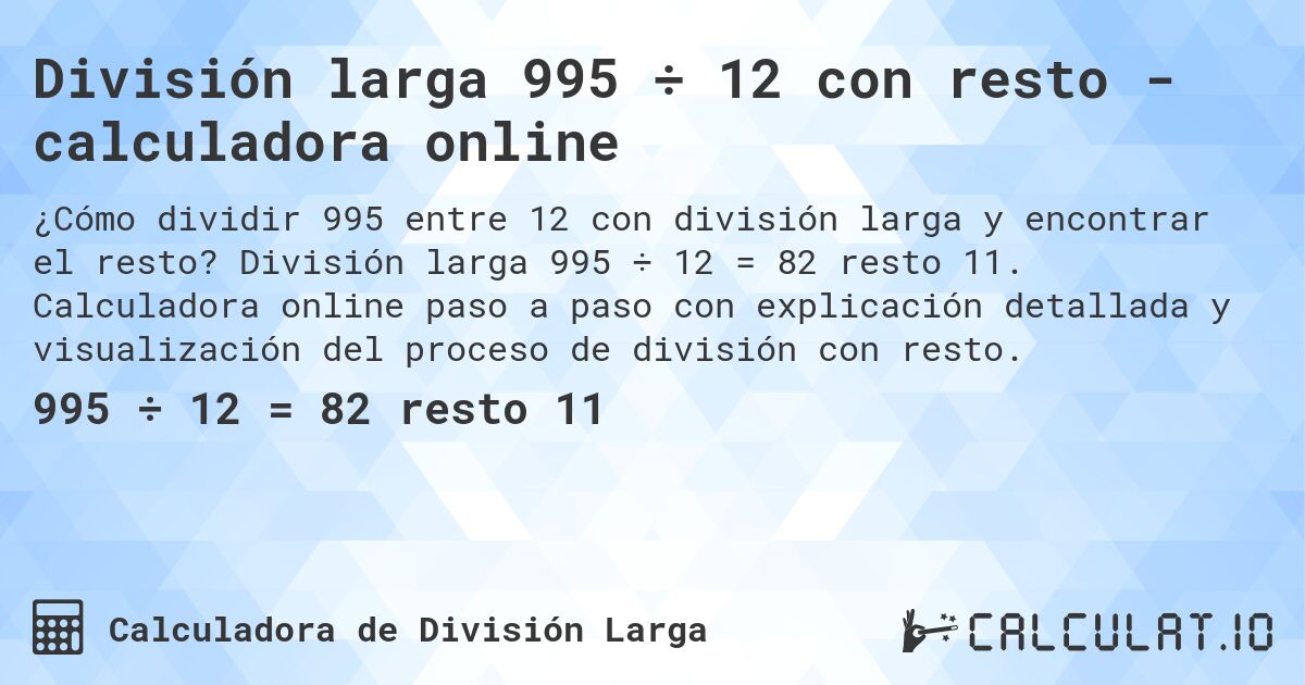 División larga 995 ÷ 12 con resto - calculadora online. División larga 995 ÷ 12 = 82 resto 11. Calculadora online paso a paso con explicación detallada y visualización del proceso de división con resto.