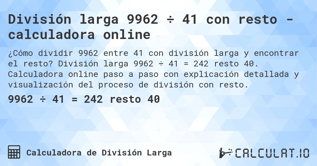 División larga 9962 ÷ 41 con resto - calculadora online. División larga 9962 ÷ 41 = 242 resto 40. Calculadora online paso a paso con explicación detallada y visualización del proceso de división con resto.