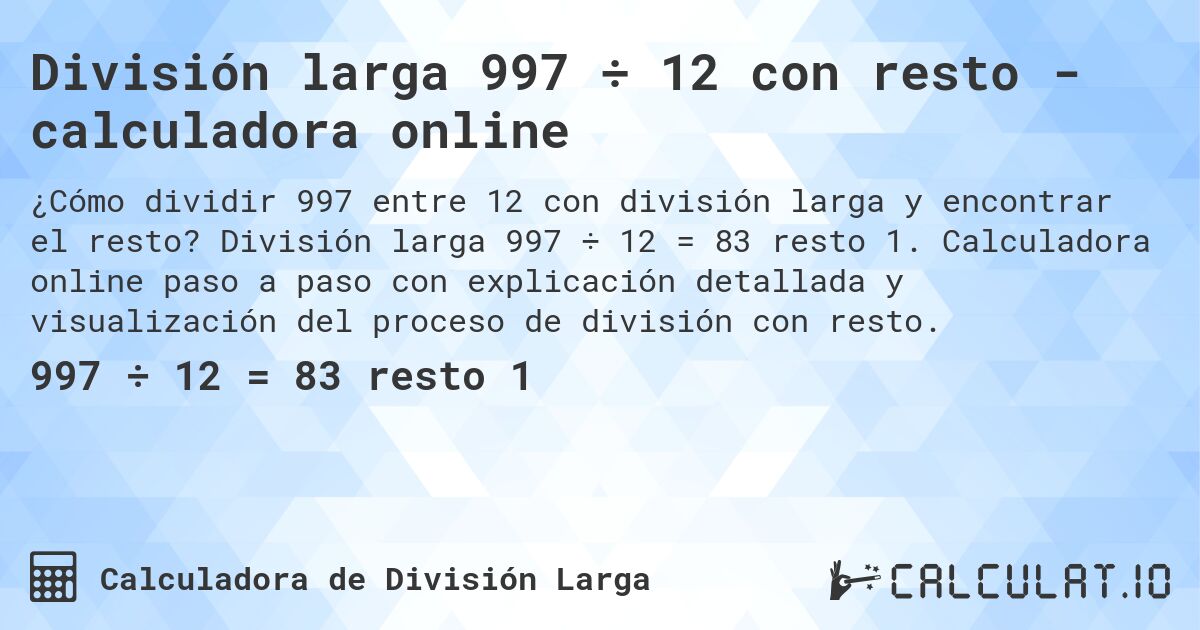 División larga 997 ÷ 12 con resto - calculadora online. División larga 997 ÷ 12 = 83 resto 1. Calculadora online paso a paso con explicación detallada y visualización del proceso de división con resto.