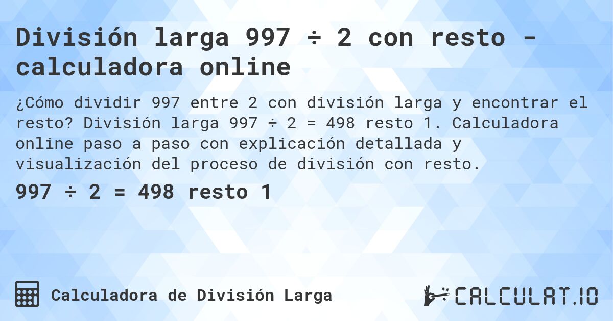 División larga 997 ÷ 2 con resto - calculadora online. División larga 997 ÷ 2 = 498 resto 1. Calculadora online paso a paso con explicación detallada y visualización del proceso de división con resto.