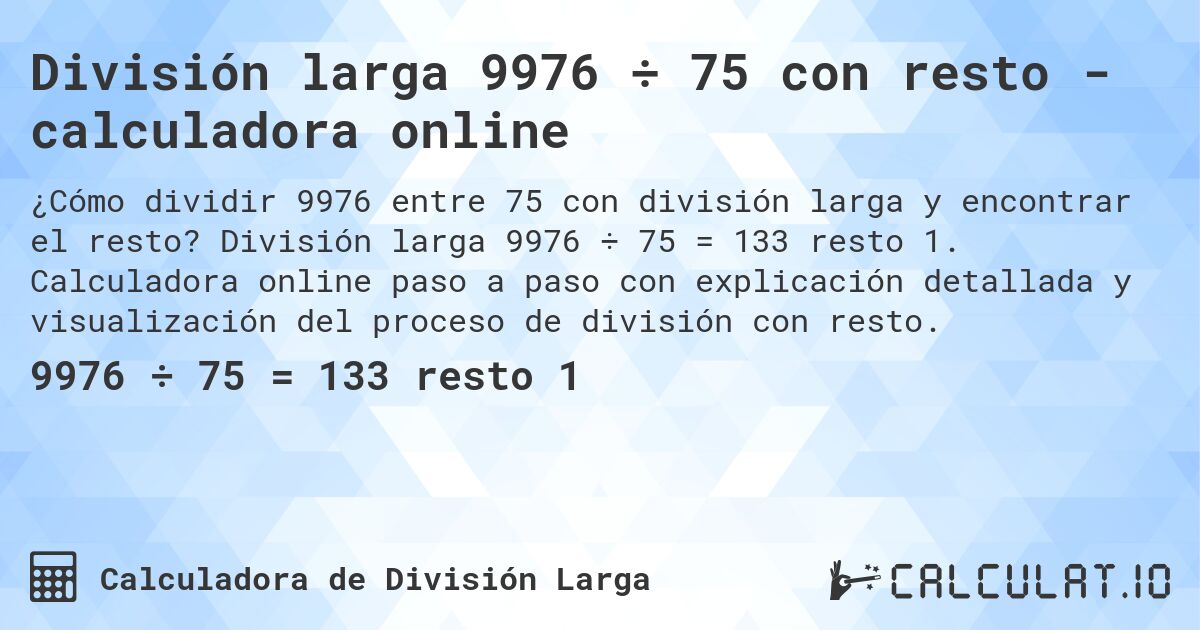 División larga 9976 ÷ 75 con resto - calculadora online. División larga 9976 ÷ 75 = 133 resto 1. Calculadora online paso a paso con explicación detallada y visualización del proceso de división con resto.