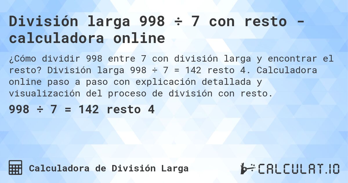 División larga 998 ÷ 7 con resto - calculadora online. División larga 998 ÷ 7 = 142 resto 4. Calculadora online paso a paso con explicación detallada y visualización del proceso de división con resto.