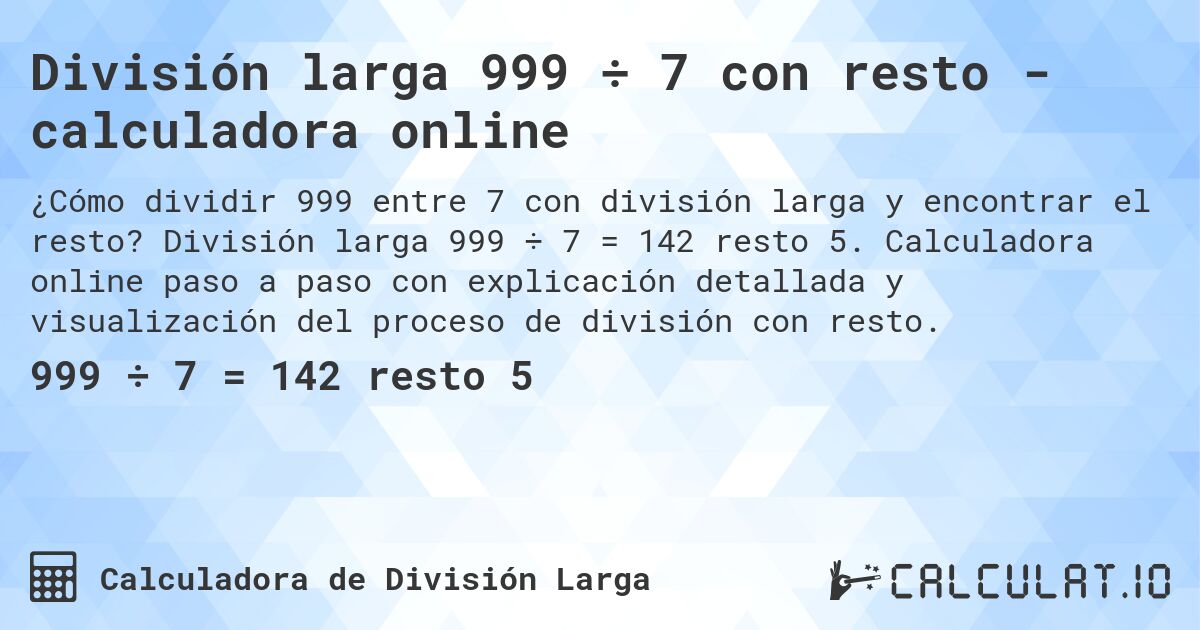 División larga 999 ÷ 7 con resto - calculadora online. División larga 999 ÷ 7 = 142 resto 5. Calculadora online paso a paso con explicación detallada y visualización del proceso de división con resto.