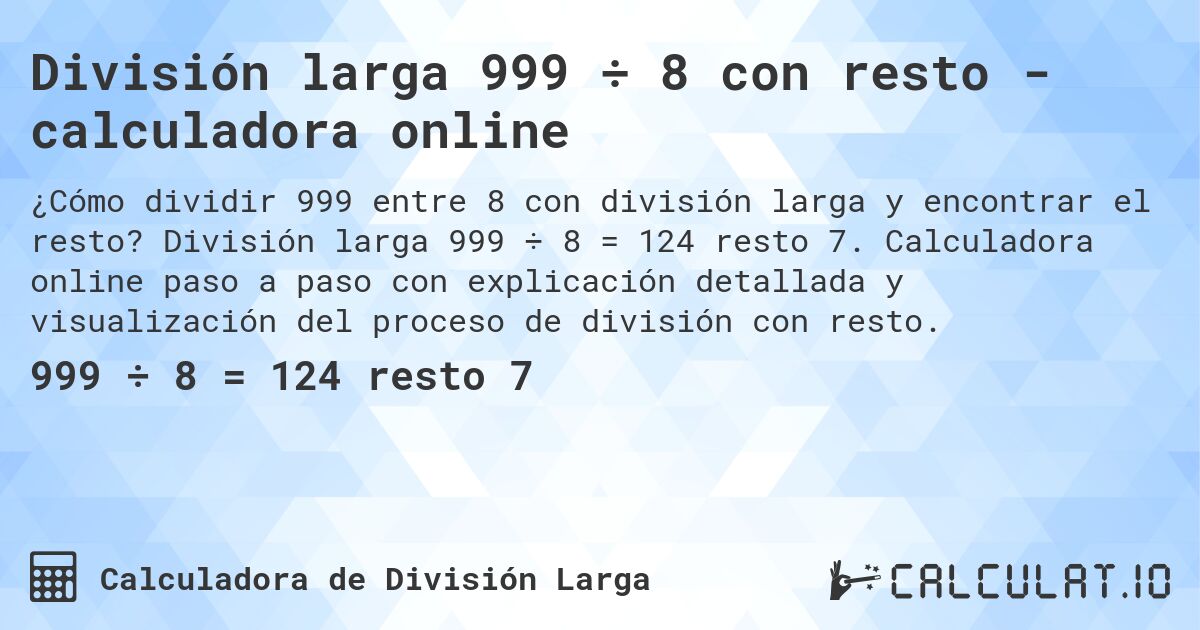 División larga 999 ÷ 8 con resto - calculadora online. División larga 999 ÷ 8 = 124 resto 7. Calculadora online paso a paso con explicación detallada y visualización del proceso de división con resto.
