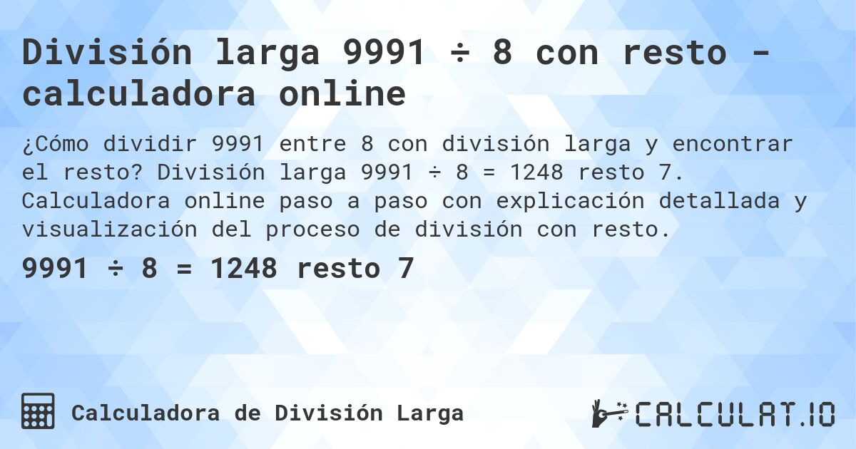 División larga 9991 ÷ 8 con resto - calculadora online. División larga 9991 ÷ 8 = 1248 resto 7. Calculadora online paso a paso con explicación detallada y visualización del proceso de división con resto.