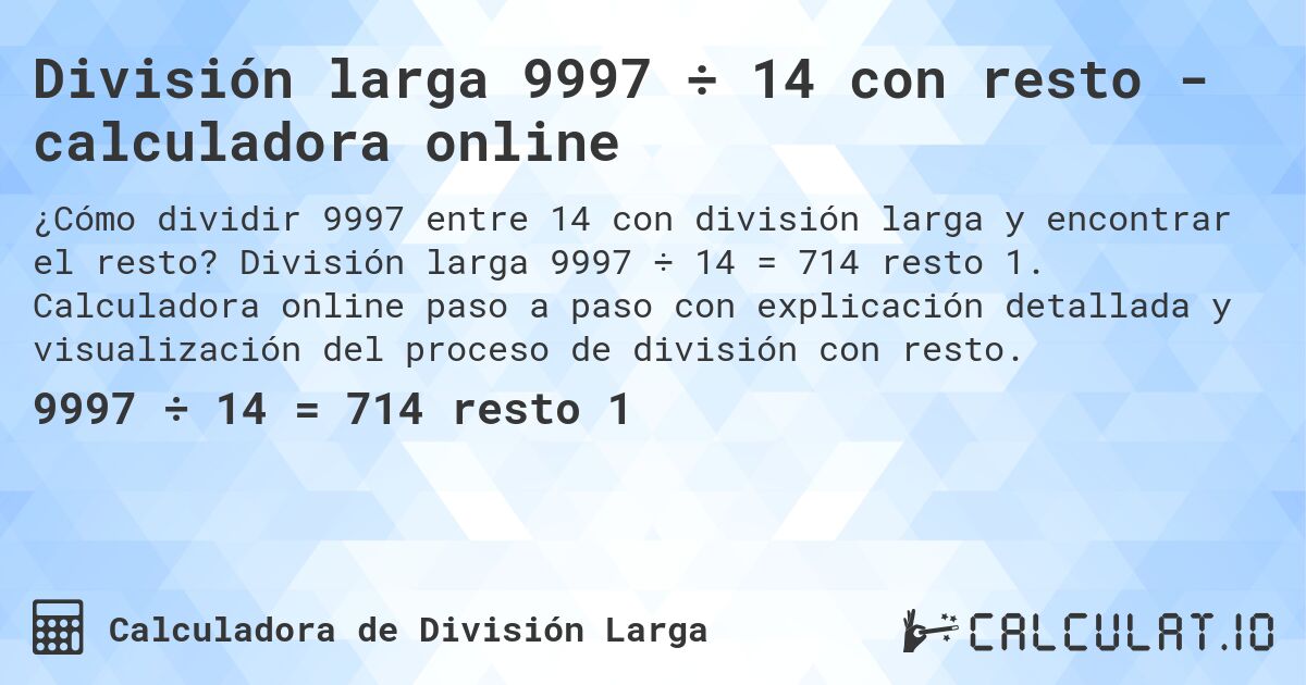 División larga 9997 ÷ 14 con resto - calculadora online. División larga 9997 ÷ 14 = 714 resto 1. Calculadora online paso a paso con explicación detallada y visualización del proceso de división con resto.