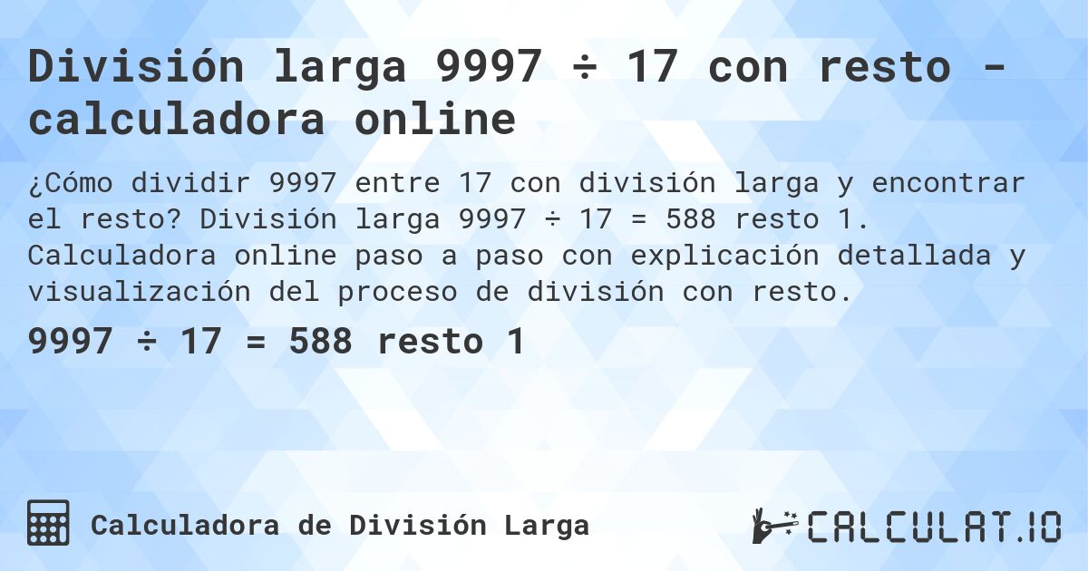 División larga 9997 ÷ 17 con resto - calculadora online. División larga 9997 ÷ 17 = 588 resto 1. Calculadora online paso a paso con explicación detallada y visualización del proceso de división con resto.