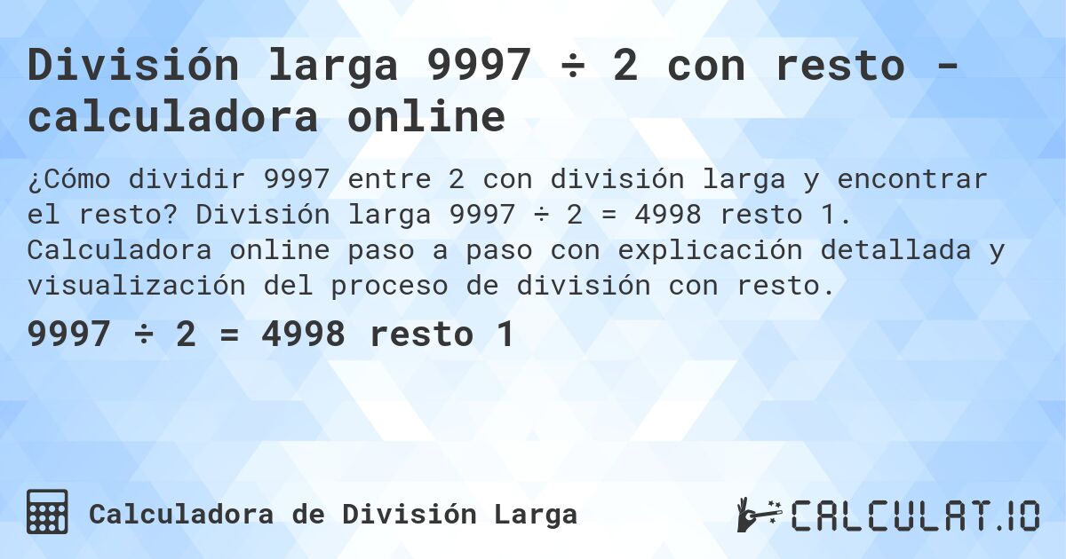 División larga 9997 ÷ 2 con resto - calculadora online. División larga 9997 ÷ 2 = 4998 resto 1. Calculadora online paso a paso con explicación detallada y visualización del proceso de división con resto.