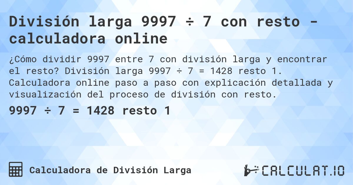 División larga 9997 ÷ 7 con resto - calculadora online. División larga 9997 ÷ 7 = 1428 resto 1. Calculadora online paso a paso con explicación detallada y visualización del proceso de división con resto.
