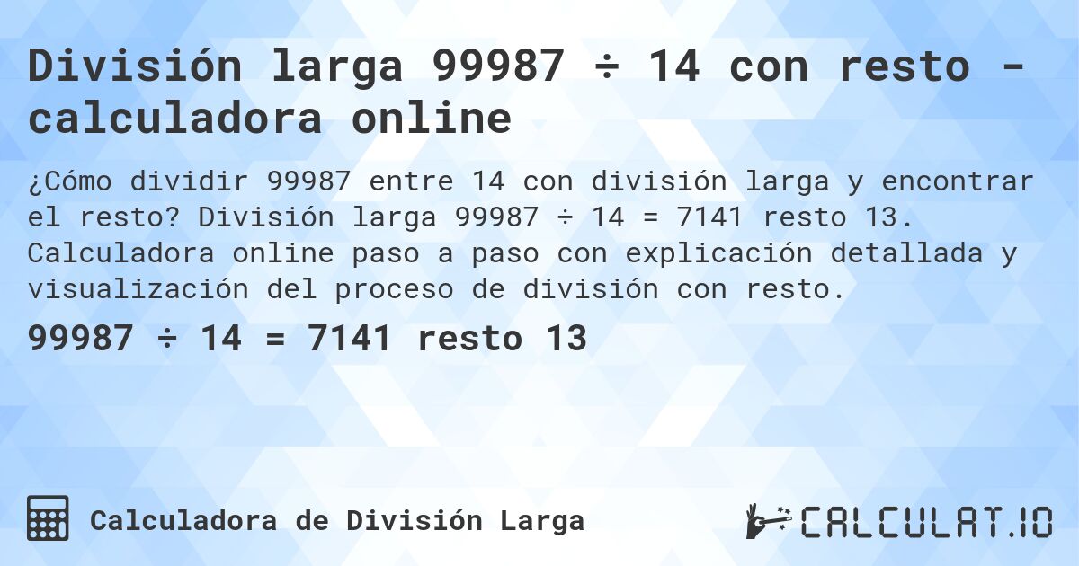 División larga 99987 ÷ 14 con resto - calculadora online. División larga 99987 ÷ 14 = 7141 resto 13. Calculadora online paso a paso con explicación detallada y visualización del proceso de división con resto.