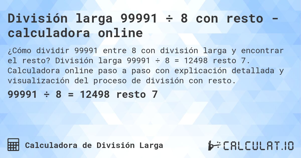 División larga 99991 ÷ 8 con resto - calculadora online. División larga 99991 ÷ 8 = 12498 resto 7. Calculadora online paso a paso con explicación detallada y visualización del proceso de división con resto.
