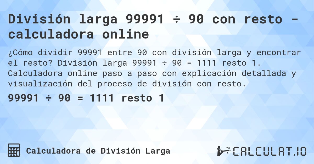 División larga 99991 ÷ 90 con resto - calculadora online. División larga 99991 ÷ 90 = 1111 resto 1. Calculadora online paso a paso con explicación detallada y visualización del proceso de división con resto.