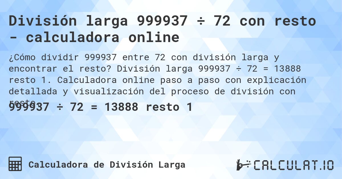 División larga 999937 ÷ 72 con resto - calculadora online. División larga 999937 ÷ 72 = 13888 resto 1. Calculadora online paso a paso con explicación detallada y visualización del proceso de división con resto.