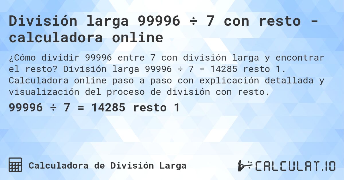 División larga 99996 ÷ 7 con resto - calculadora online. División larga 99996 ÷ 7 = 14285 resto 1. Calculadora online paso a paso con explicación detallada y visualización del proceso de división con resto.