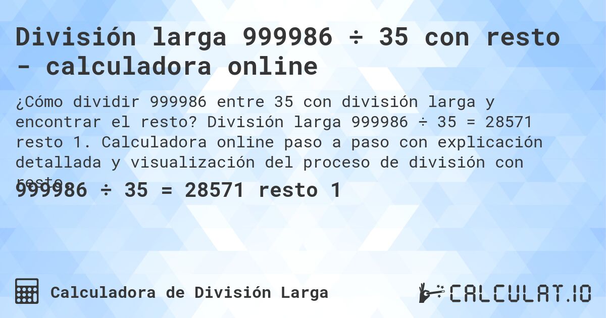 División larga 999986 ÷ 35 con resto - calculadora online. División larga 999986 ÷ 35 = 28571 resto 1. Calculadora online paso a paso con explicación detallada y visualización del proceso de división con resto.