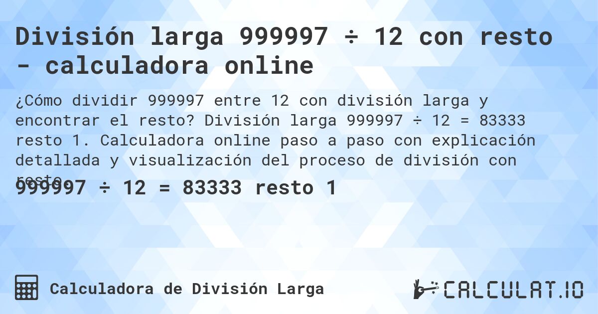 División larga 999997 ÷ 12 con resto - calculadora online. División larga 999997 ÷ 12 = 83333 resto 1. Calculadora online paso a paso con explicación detallada y visualización del proceso de división con resto.