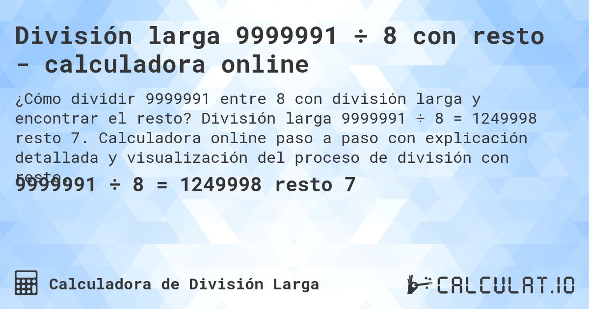 División larga 9999991 ÷ 8 con resto - calculadora online. División larga 9999991 ÷ 8 = 1249998 resto 7. Calculadora online paso a paso con explicación detallada y visualización del proceso de división con resto.