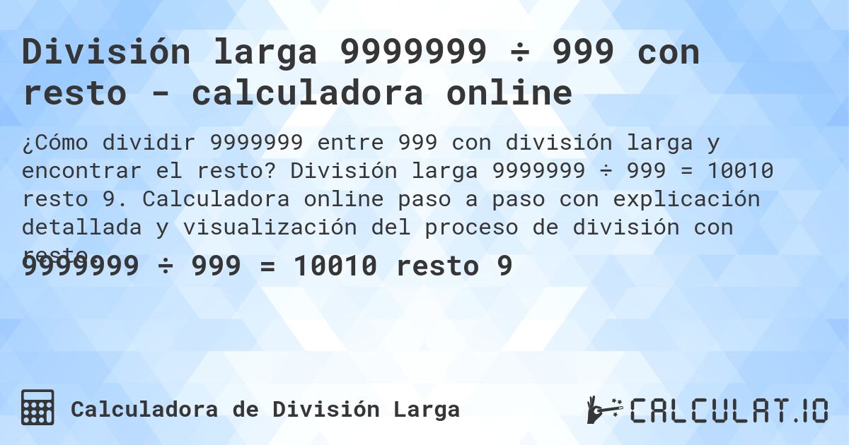 División larga 9999999 ÷ 999 con resto - calculadora online. División larga 9999999 ÷ 999 = 10010 resto 9. Calculadora online paso a paso con explicación detallada y visualización del proceso de división con resto.