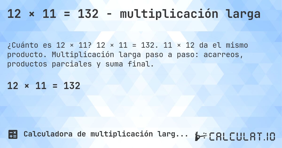 12 × 11 = 132 - multiplicación larga. 12 × 11 = 132. 11 × 12 da el mismo producto. Multiplicación larga paso a paso: acarreos, productos parciales y suma final.
