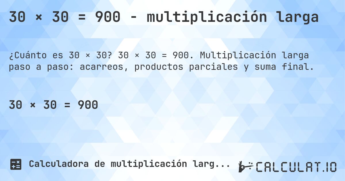 30 × 30 = 900 - multiplicación larga. 30 × 30 = 900. Multiplicación larga paso a paso: acarreos, productos parciales y suma final.