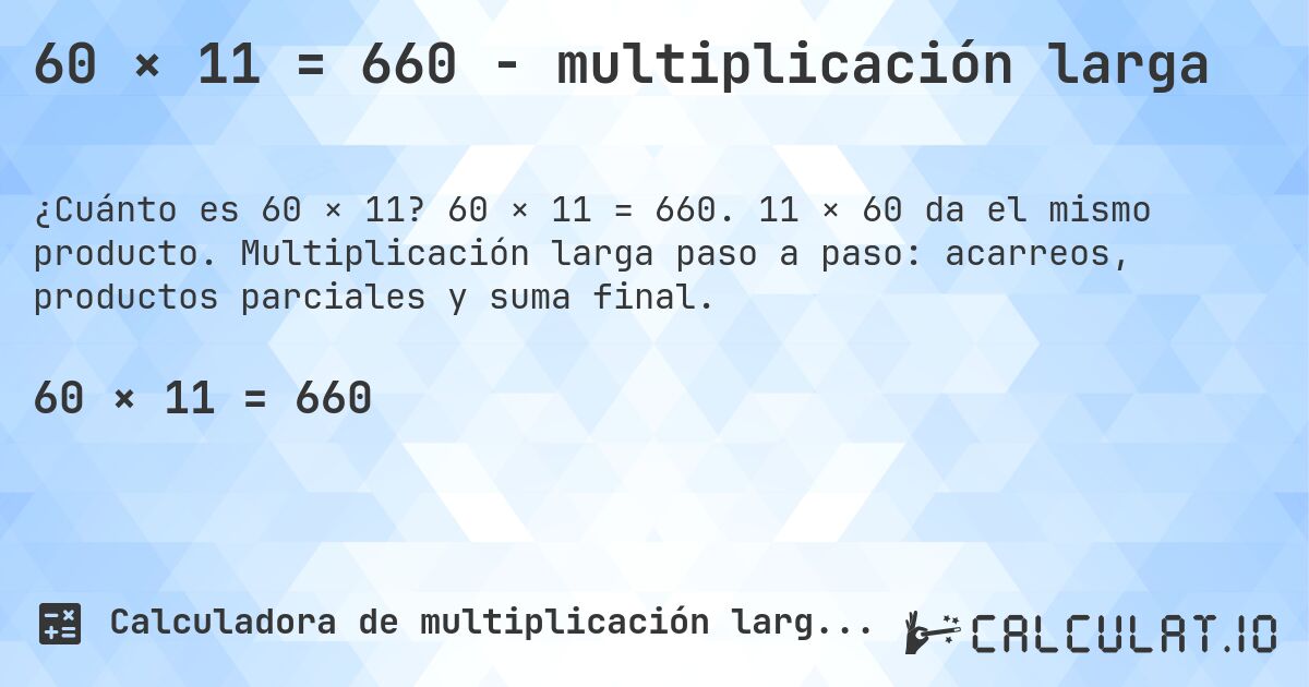 60 × 11 = 660 - multiplicación larga. 60 × 11 = 660. 11 × 60 da el mismo producto. Multiplicación larga paso a paso: acarreos, productos parciales y suma final.