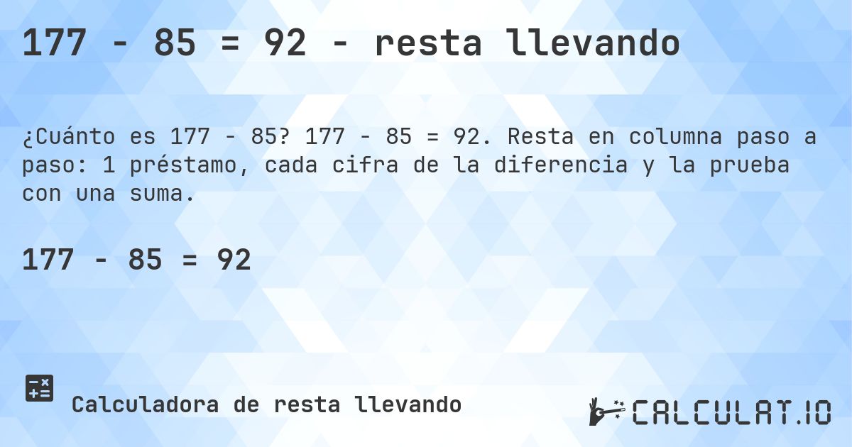 177 − 85 = 92 - resta llevando. 177 − 85 = 92. Resta en columna paso a paso: 1 préstamo, cada cifra de la diferencia y la prueba con una suma.