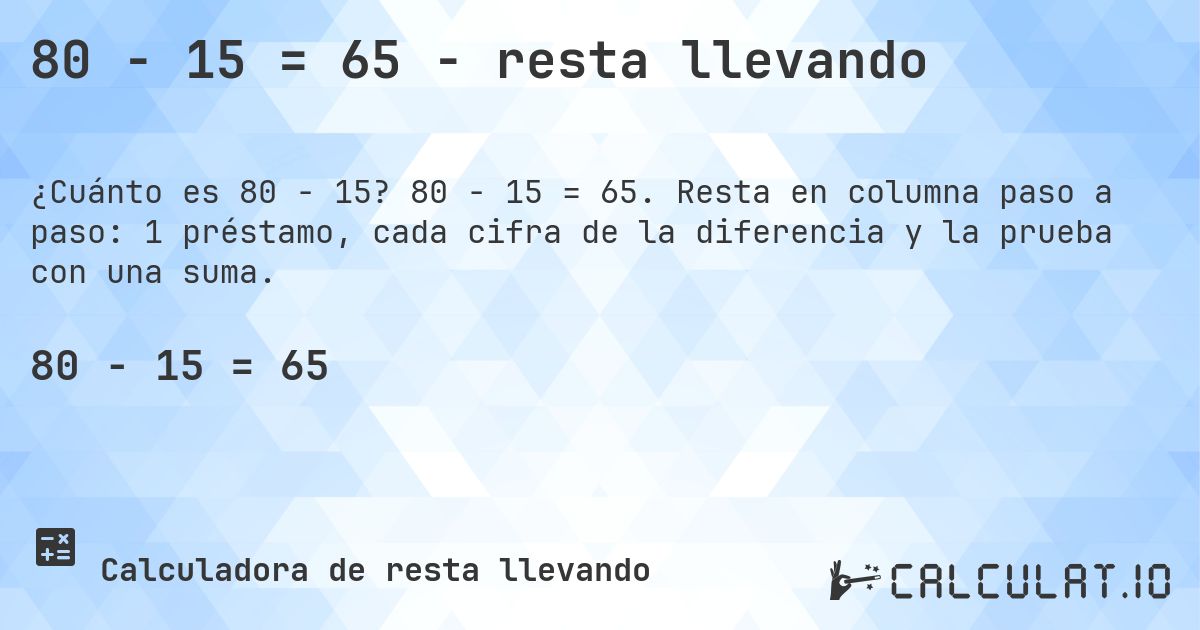 80 − 15 = 65 - resta llevando. 80 − 15 = 65. Resta en columna paso a paso: 1 préstamo, cada cifra de la diferencia y la prueba con una suma.