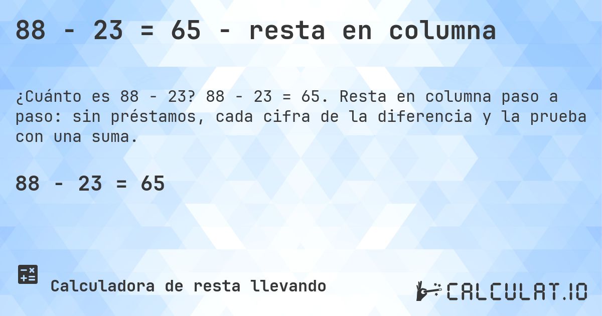 88 − 23 = 65 - resta en columna. 88 − 23 = 65. Resta en columna paso a paso: sin préstamos, cada cifra de la diferencia y la prueba con una suma.