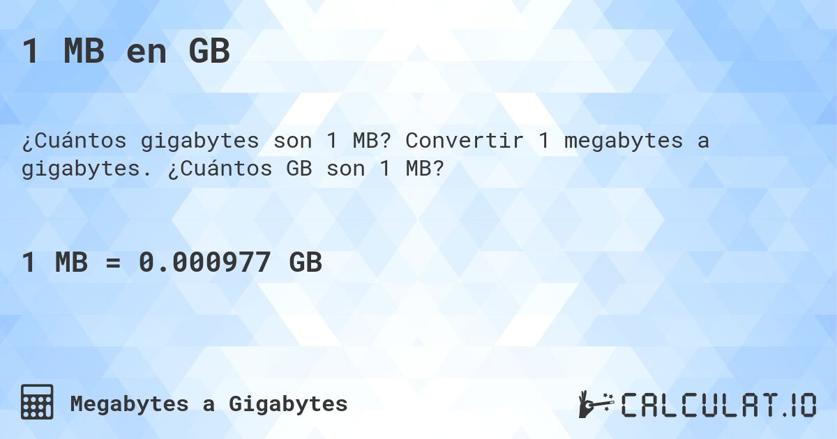 1 MB en GB. Convertir 1 megabytes a gigabytes. ¿Cuántos GB son 1 MB?