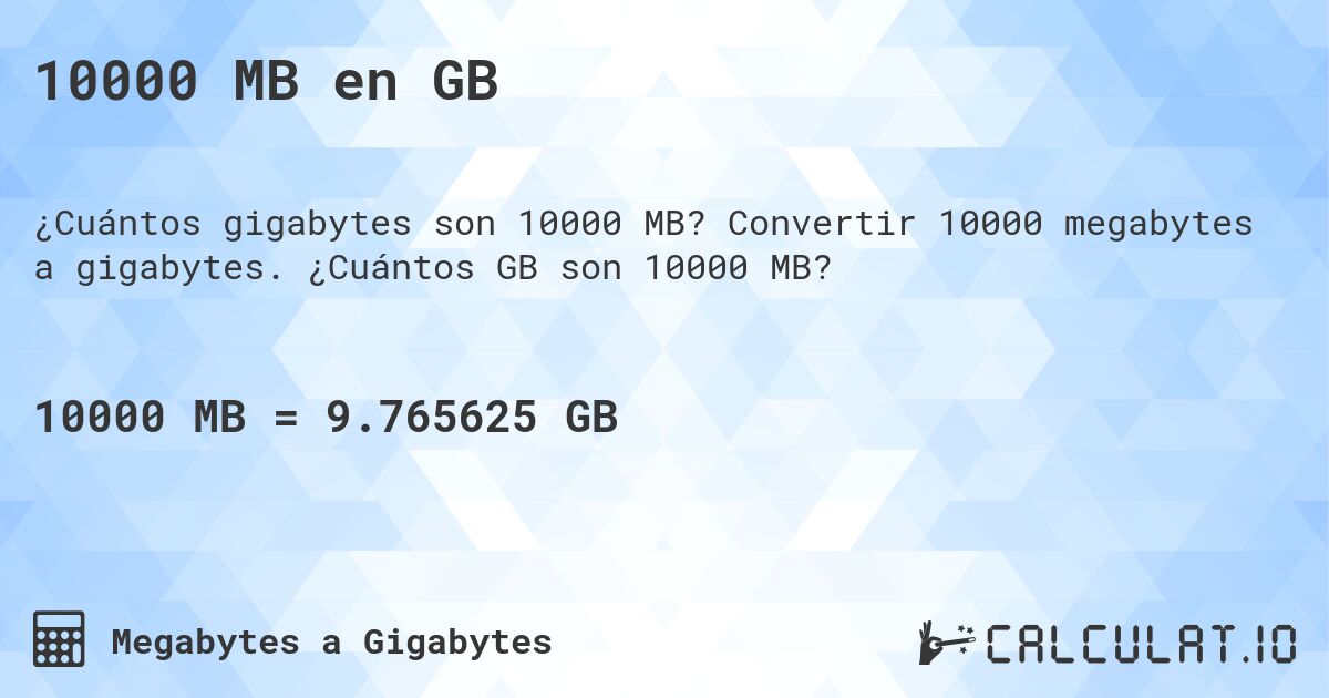 10000 MB en GB. Convertir 10000 megabytes a gigabytes. ¿Cuántos GB son 10000 MB?