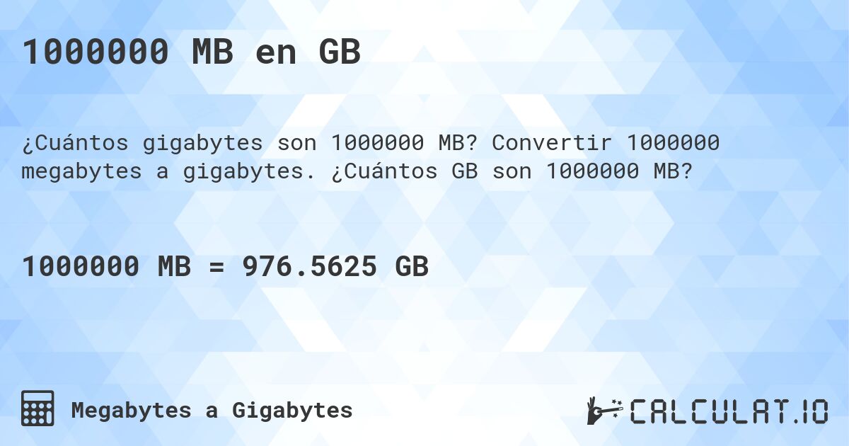 1000000 MB en GB. Convertir 1000000 megabytes a gigabytes. ¿Cuántos GB son 1000000 MB?