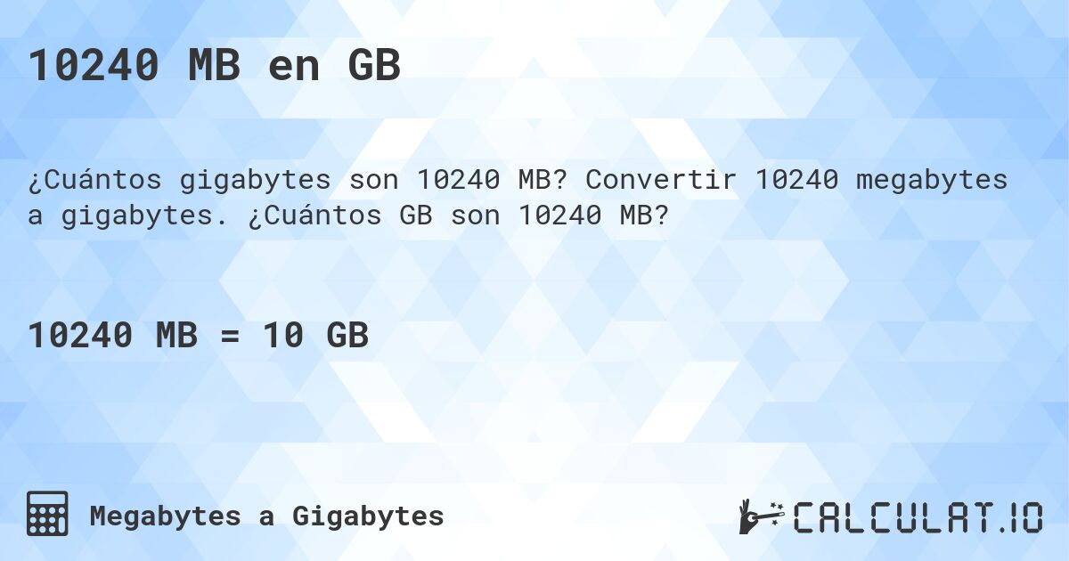 10240 MB en GB. Convertir 10240 megabytes a gigabytes. ¿Cuántos GB son 10240 MB?