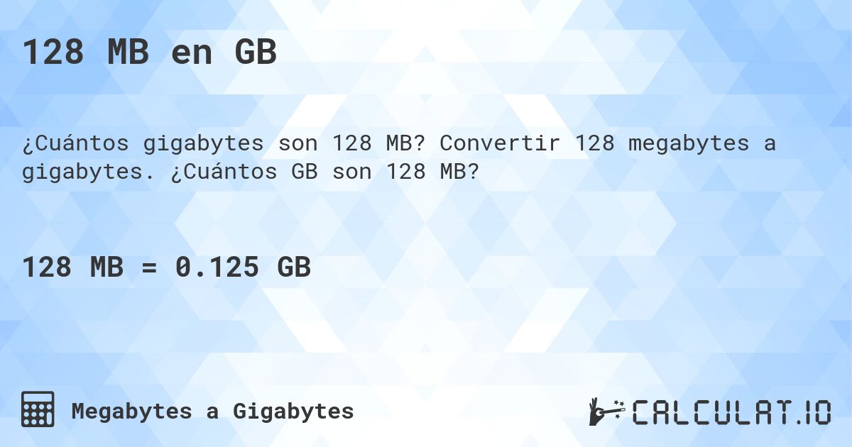 128 MB en GB. Convertir 128 megabytes a gigabytes. ¿Cuántos GB son 128 MB?