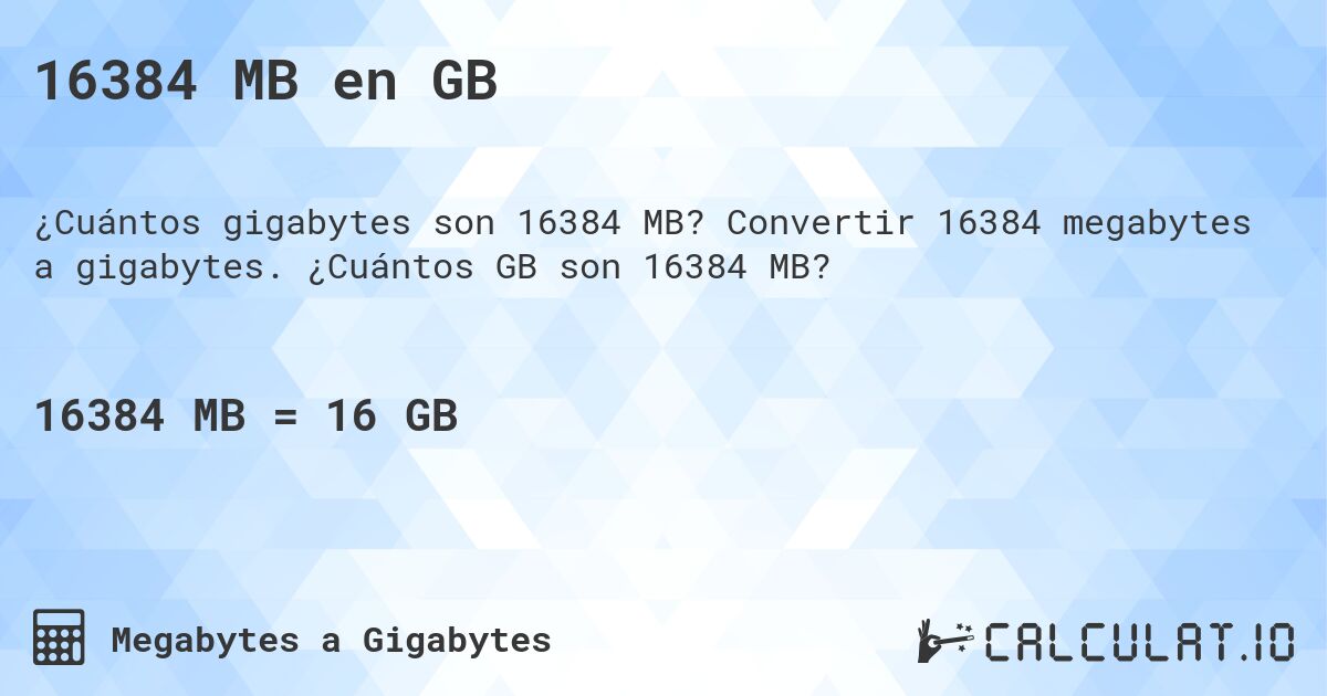 16384 MB en GB. Convertir 16384 megabytes a gigabytes. ¿Cuántos GB son 16384 MB?