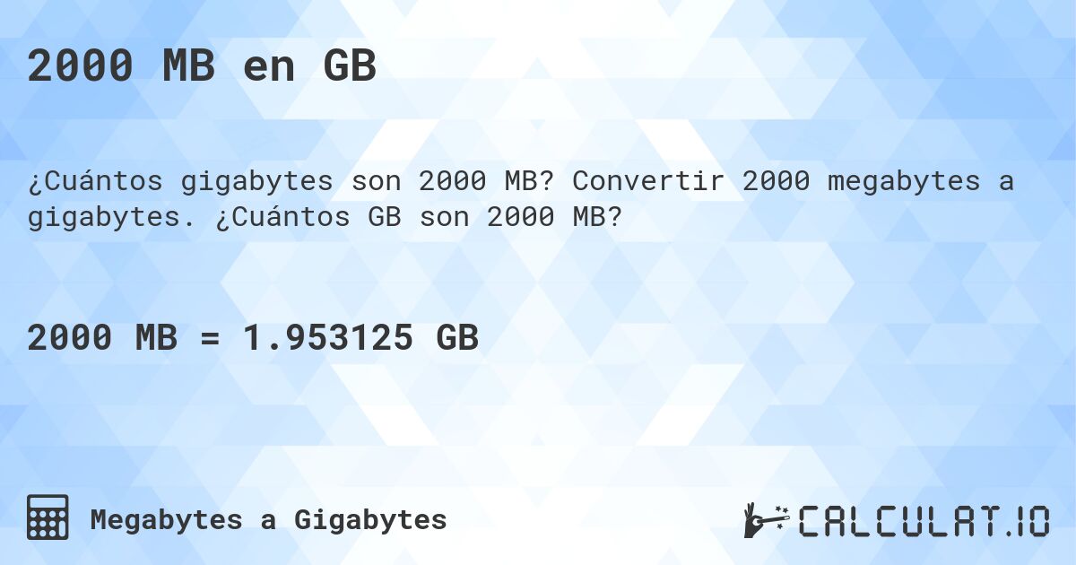 2000 MB en GB. Convertir 2000 megabytes a gigabytes. ¿Cuántos GB son 2000 MB?