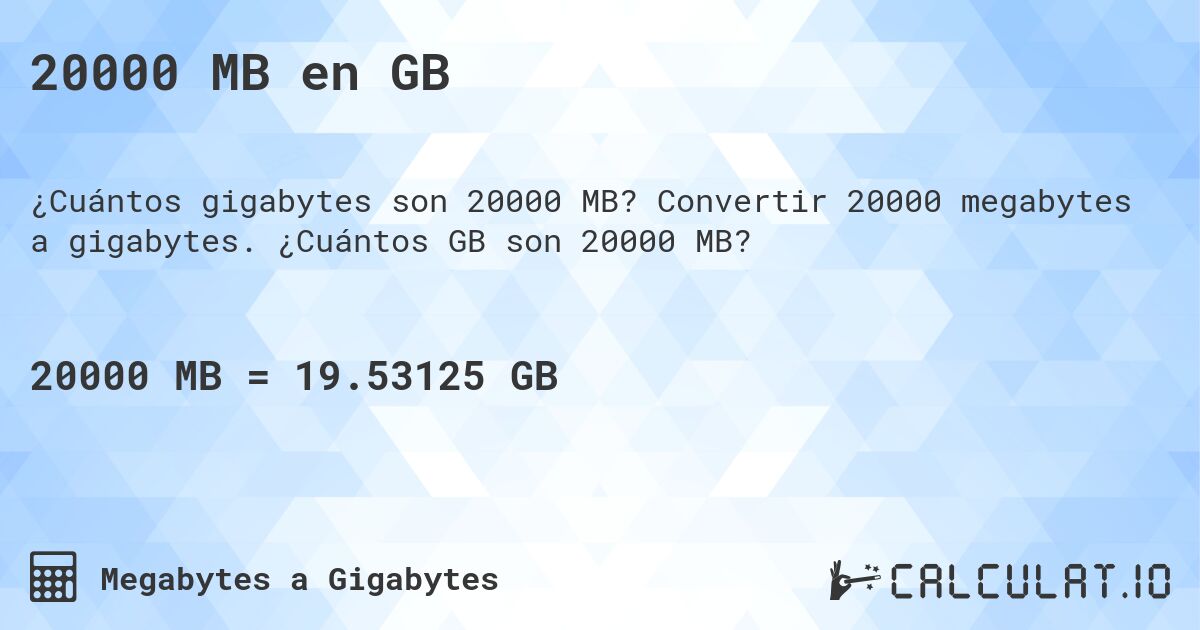 20000 MB en GB. Convertir 20000 megabytes a gigabytes. ¿Cuántos GB son 20000 MB?