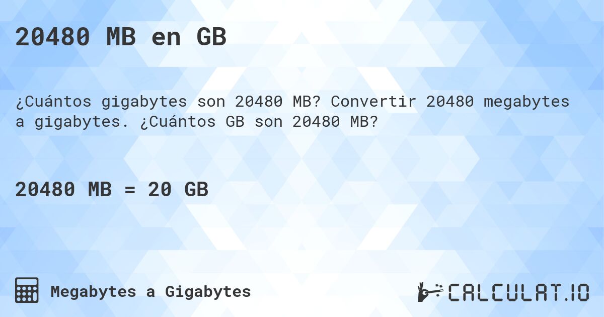 20480 MB en GB. Convertir 20480 megabytes a gigabytes. ¿Cuántos GB son 20480 MB?