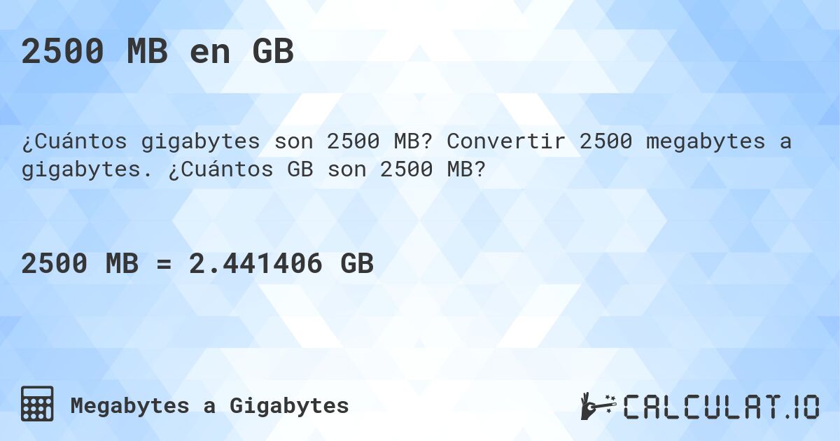 2500 MB en GB. Convertir 2500 megabytes a gigabytes. ¿Cuántos GB son 2500 MB?