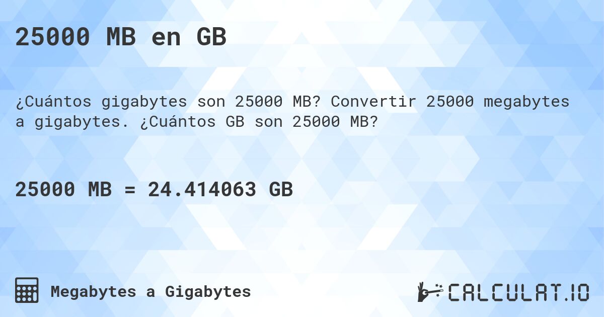 25000 MB en GB. Convertir 25000 megabytes a gigabytes. ¿Cuántos GB son 25000 MB?