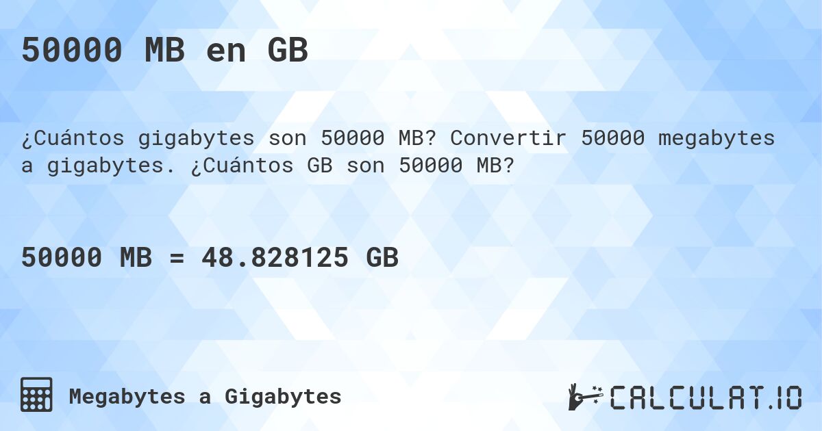 50000 MB en GB. Convertir 50000 megabytes a gigabytes. ¿Cuántos GB son 50000 MB?