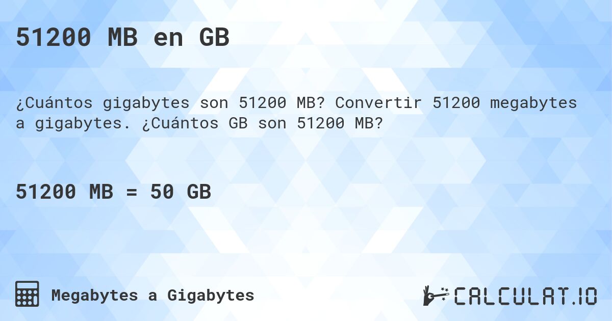 51200 MB en GB. Convertir 51200 megabytes a gigabytes. ¿Cuántos GB son 51200 MB?