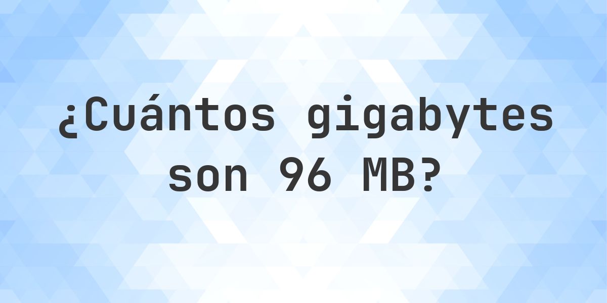 96 MB en GB - Calculatio